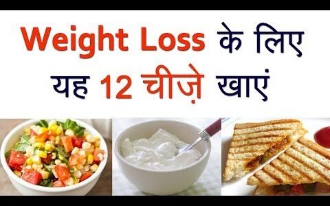 वजन कम करना है तो यह 12 चीज़ें खाये! (Weight Loss Food to Eat)